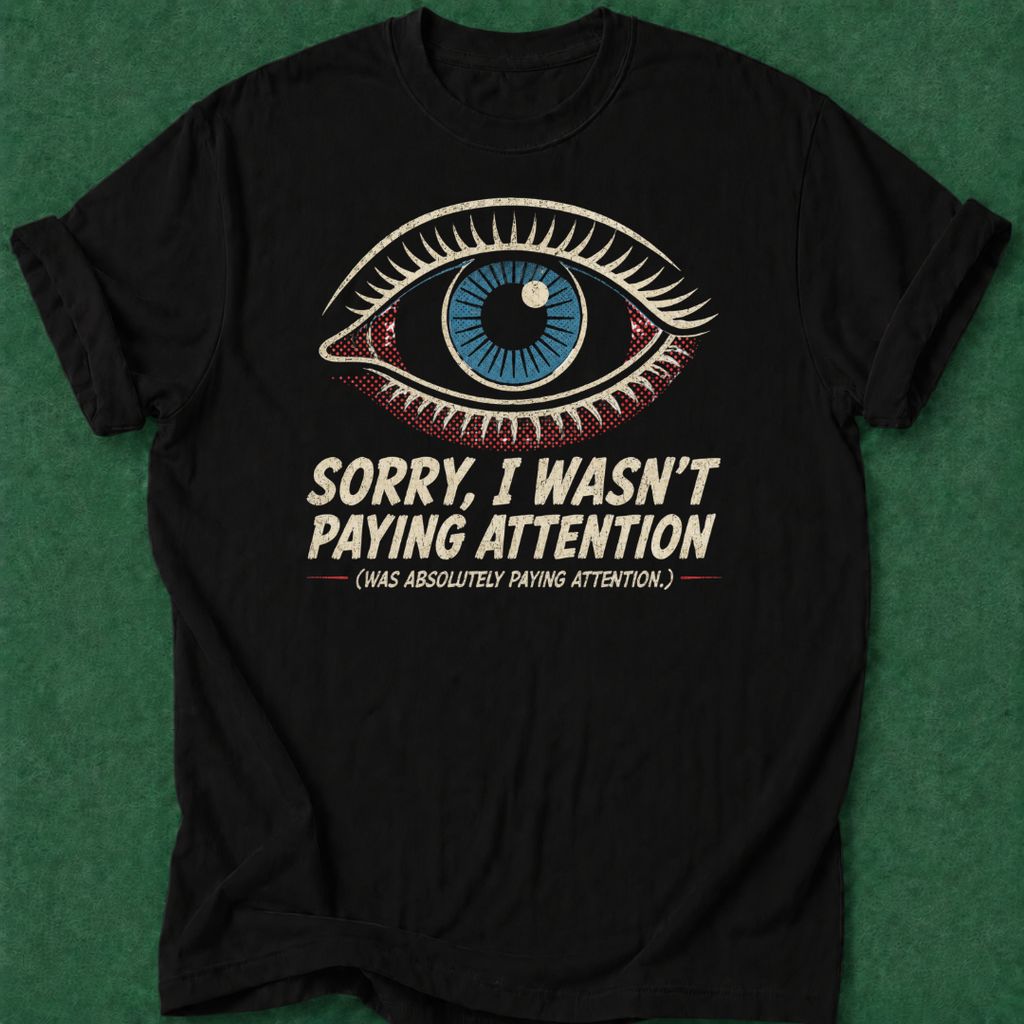 Wasn't Paying Attention T‑Shirt