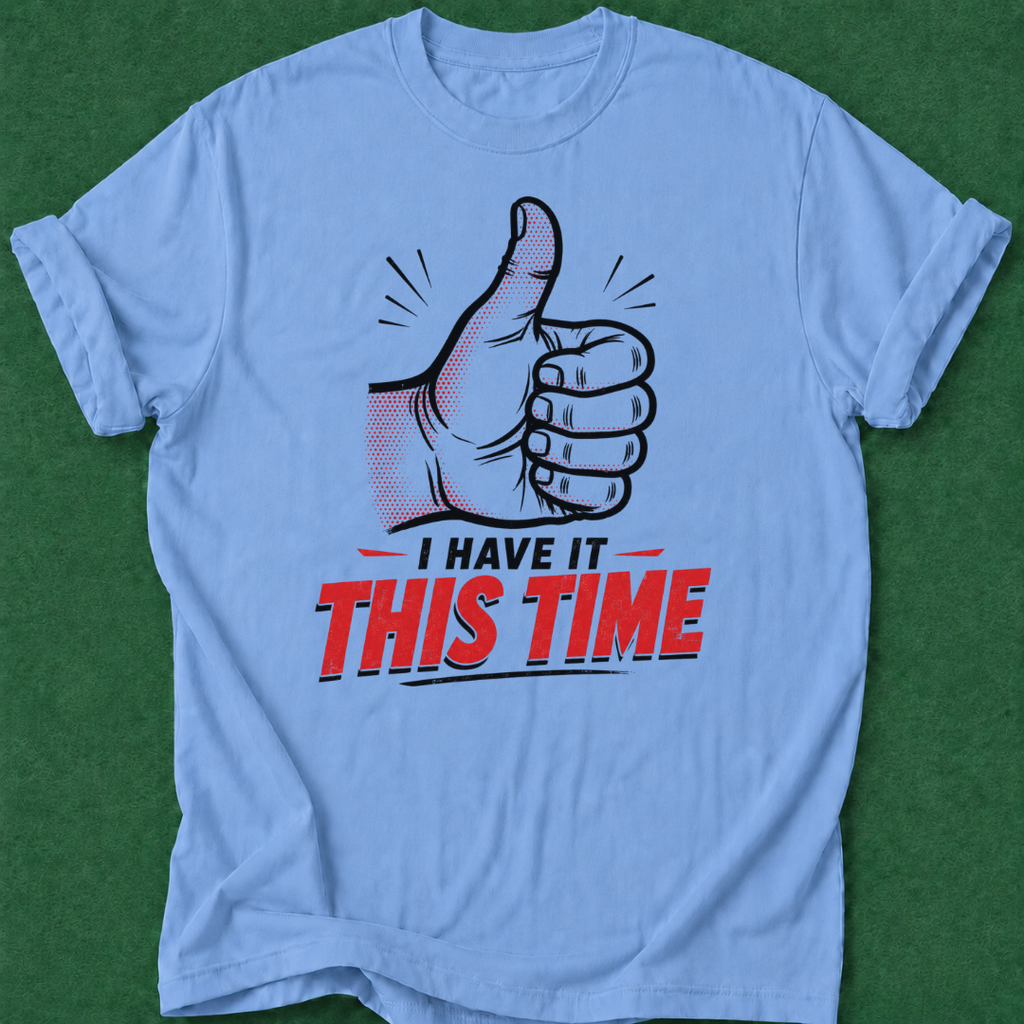 I've Got It This Time T‑Shirt