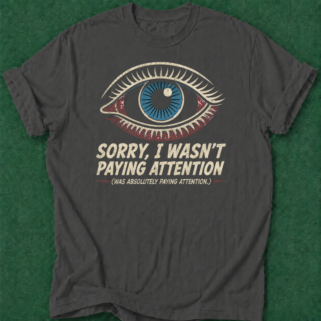 Wasn't Paying Attention T‑Shirt
