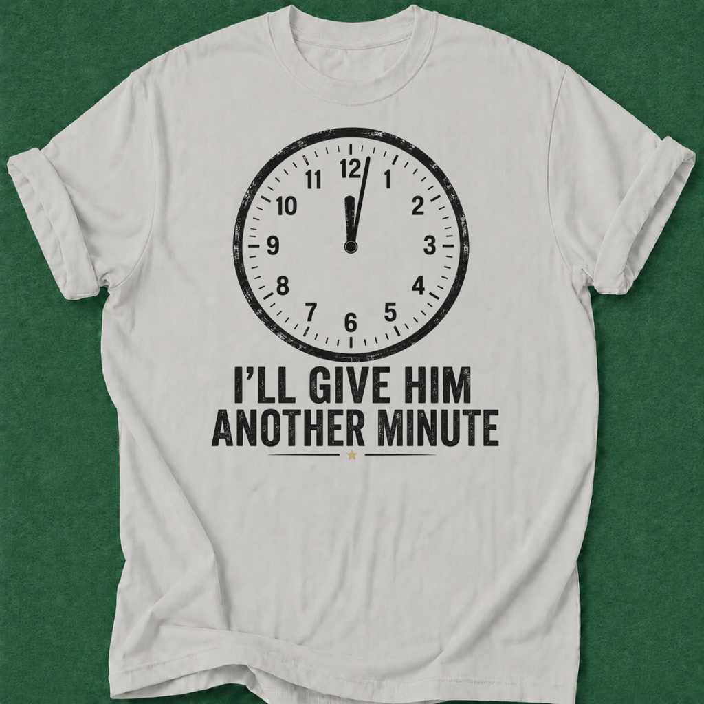 Give Him a Minute T‑Shirt