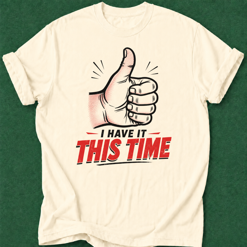 I've Got It This Time T‑Shirt