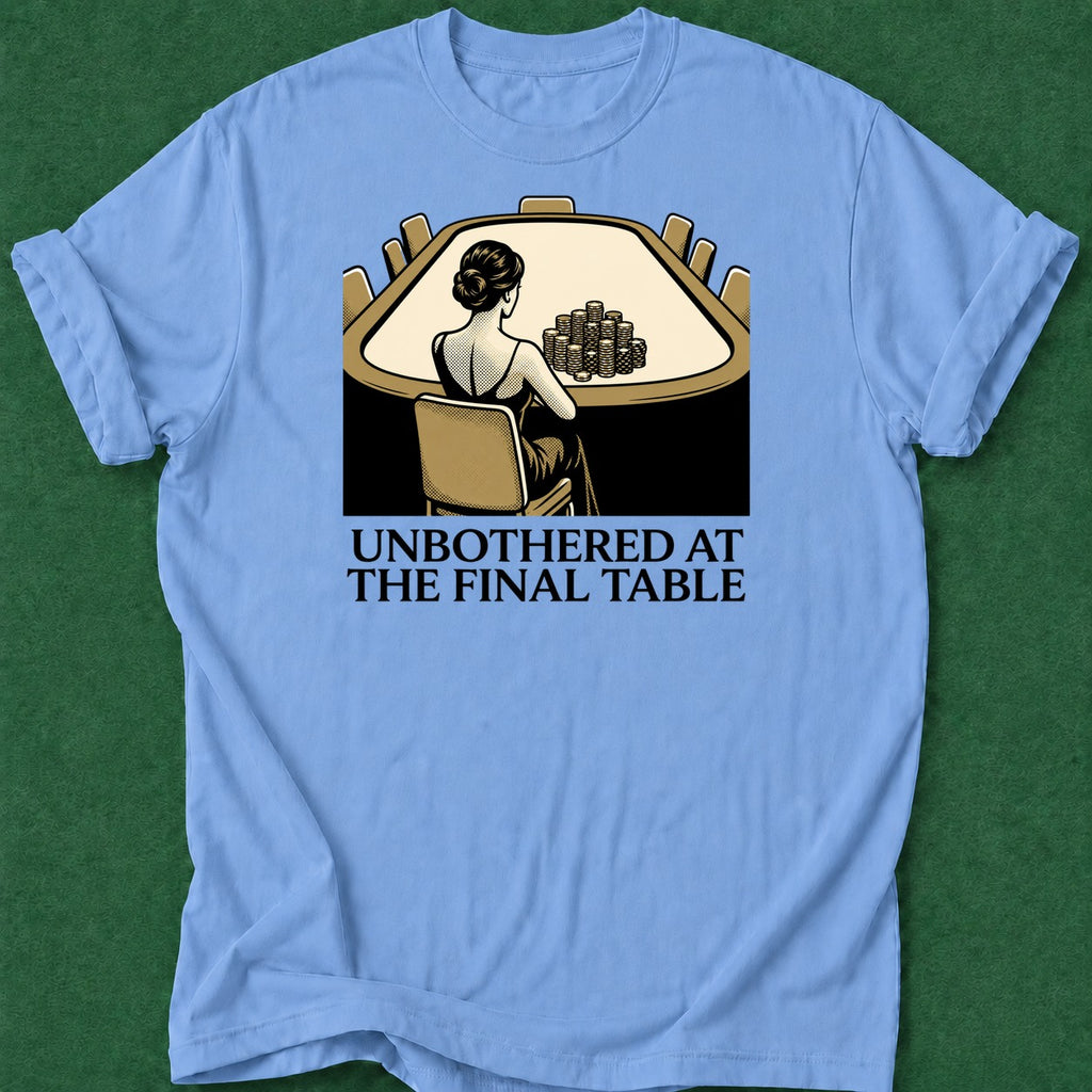 Dead Read Unbothered Final Table T-Shirt poker t-shirt design, hold em, poker night, casino night, cash game apparel