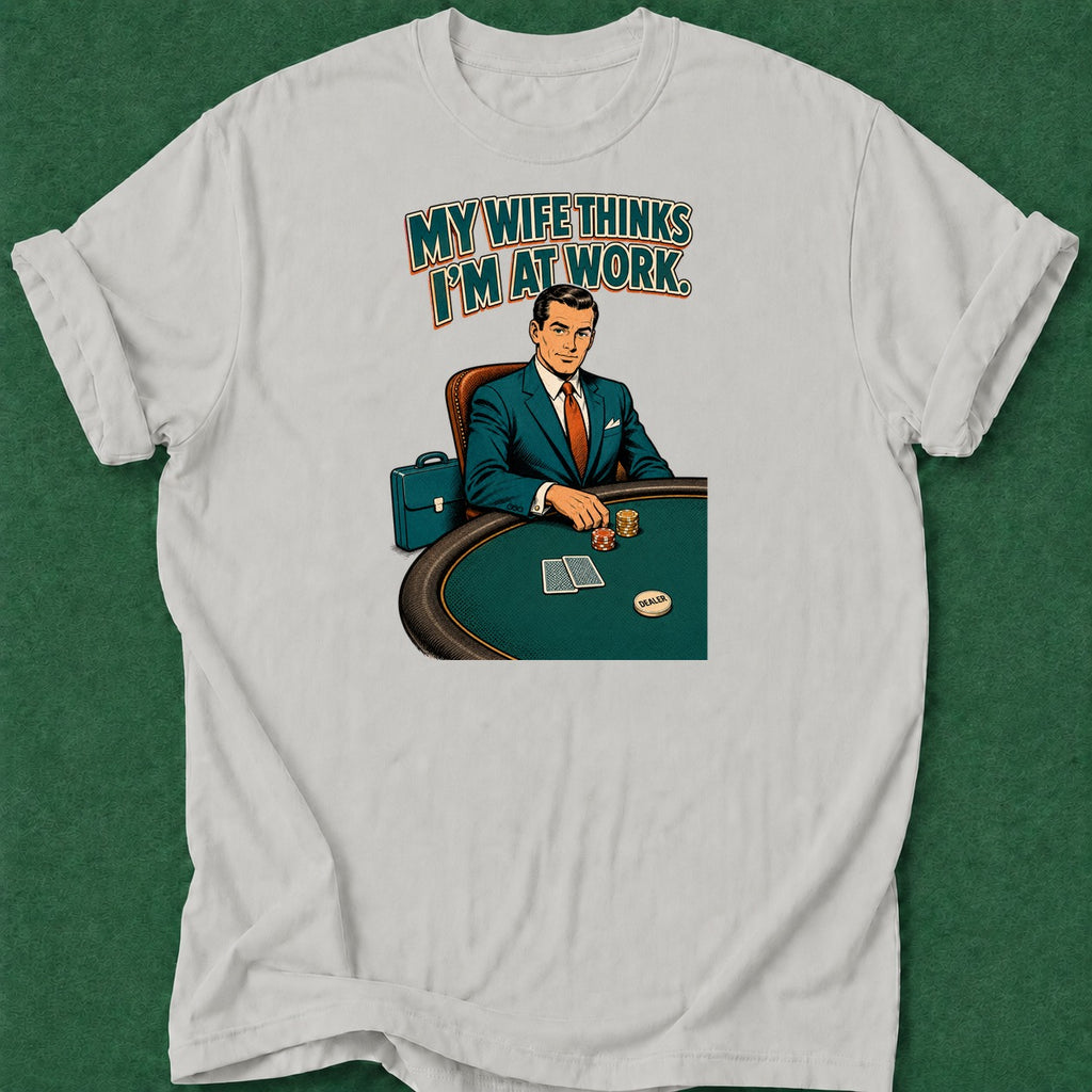Dead Read Wife Thinks I'm at Work poker t-shirt design, grinder, hold em, bluff read, poker night apparel