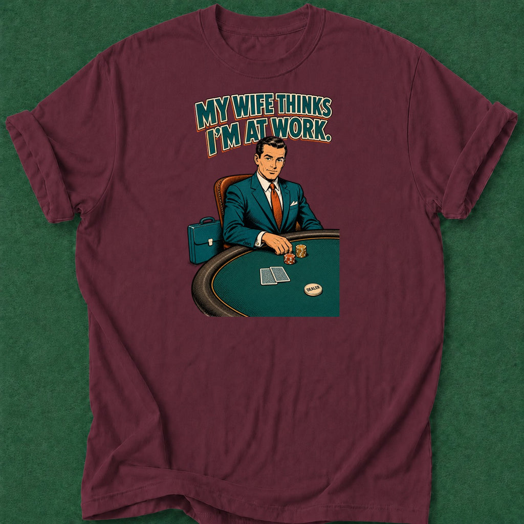 Dead Read Wife Thinks I'm at Work poker t-shirt design, grinder, hold em, bluff read, poker night apparel